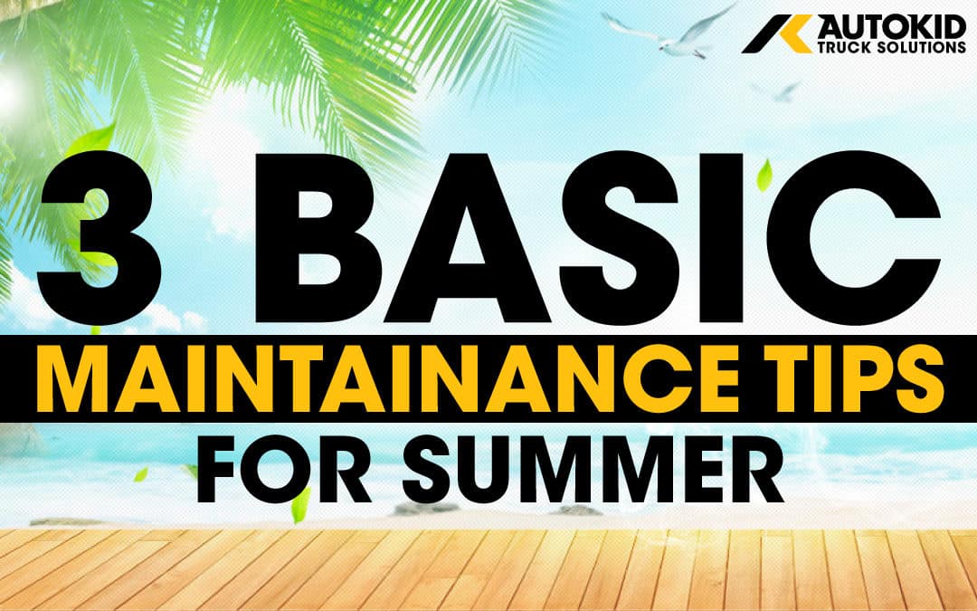 3 Basic Maintenance Tips for Your Trucks This Summer