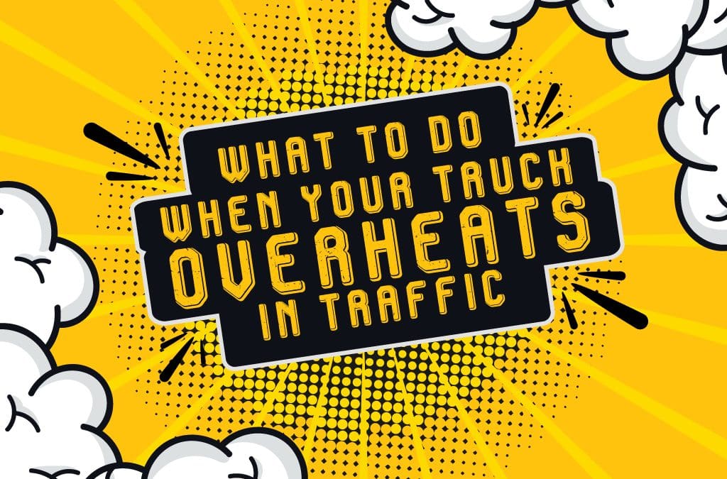 What to Do When Your Truck Overheats in Traffic